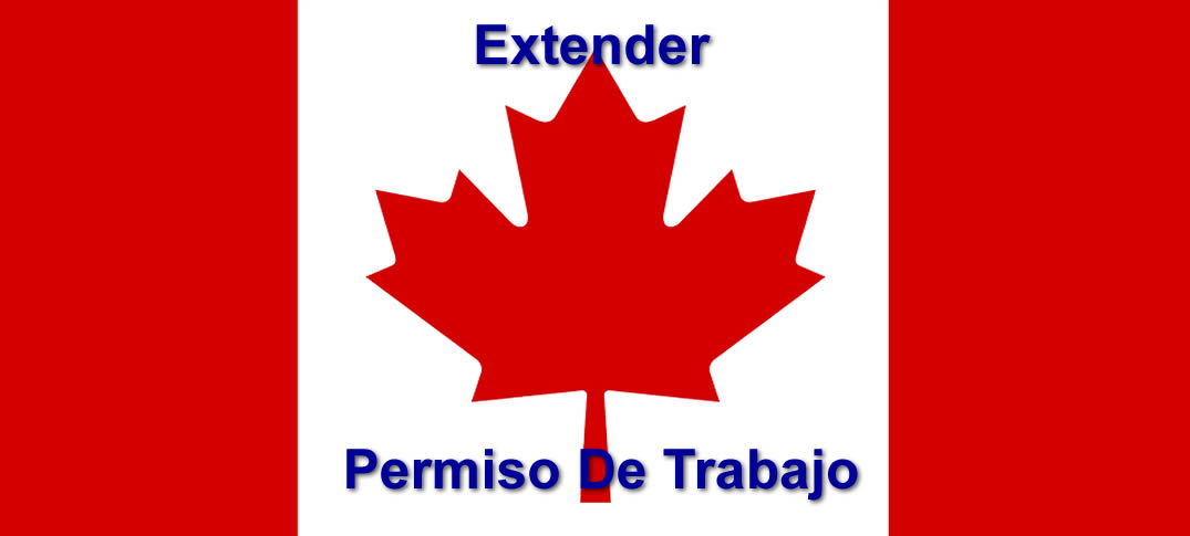 Cómo Extender Un Permiso De Trabajo En Canadá  