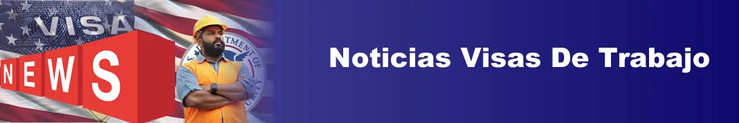 Noticias Visas de Trabajo Noticias Visas de Trabajo